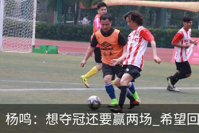 杨鸣：想夺冠还要赢两场 希望回主场一鼓作气